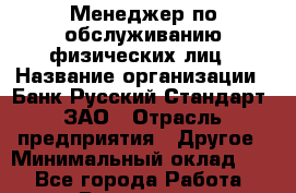Менеджер по обслуживанию физических лиц › Название организации ­ Банк Русский Стандарт, ЗАО › Отрасль предприятия ­ Другое › Минимальный оклад ­ 1 - Все города Работа » Вакансии   . Мурманская обл.,Оленегорск г.